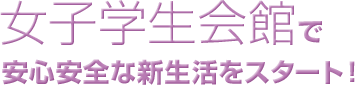 女子学生会館で安心安全な新生活をスタート！